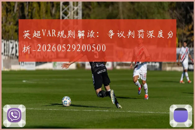 英超VAR规则解读：争议判罚深度分析_20260529200500