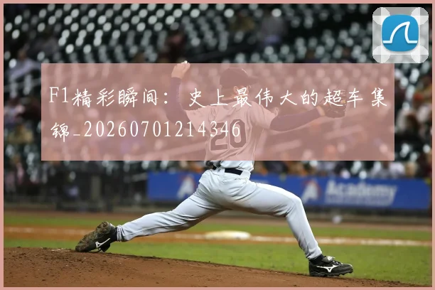 F1精彩瞬间：史上最伟大的超车集锦_20260701214346