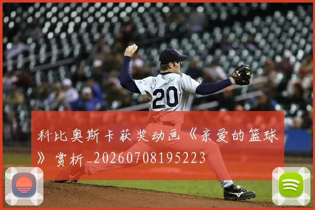 科比奥斯卡获奖动画《亲爱的篮球》赏析_20260708195223
